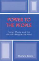 Power to the People: Social Choice and the Populist/Progressive Ideal 0761827633 Book Cover