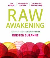 Raw Awakening: Your Ultimate Guide to the Raw Food Diet 1452106495 Book Cover