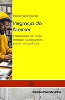 Imigracja do Niemiec: Przewodnik po azylu, migracji, studiowaniu, pracy i naturalizacji (Polish Edition) 3689048745 Book Cover