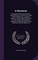 A Discourse: Pronounced Before His Excellency John Brooks, Esq., Governor, His Honor William Phillips, Esq., Lieutenant Governor, the Honorable ... On the Anniversary Election, May 28,18 1359327851 Book Cover