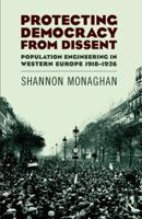 Protecting Democracy from Dissent: Population Engineering in Western Europe 1918-1926 1138743984 Book Cover