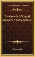 The Growth Of English Industry And Commerce ...... 1176304135 Book Cover