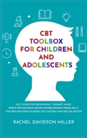 CBT Toolbox For Children and Adolescents: The Cognitive Behavioral Therapy Made Simple For Managing Moods and Behaviours. Coping Skills For Kids and Teens to Boost Self-Esteem and Feeling Better. B0858VS83Y Book Cover