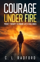 Courage Under Fire: Pocket Therapy to Endure Life's Challenges 1304027414 Book Cover