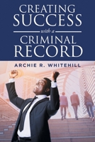 Creating Success with a Criminal Record 1648950906 Book Cover