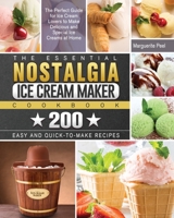 The Essential Nostalgia Ice Cream Maker Cookbook: The Perfect Guide for Ice Cream Lovers to Make Delicious and Special Ice Creams at Home with 200 Easy and Quick-to-Make Recipes 1801662169 Book Cover