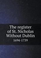 The Register of St. Nicholas Without Dublin 1694-1739 551882033X Book Cover