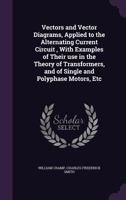 Vectors and Vector Diagrams: Applied to the Alternating Current Circuit, With Examples of Their Use in the Theory of Transformers, and of Single and Polyphase Motors, Etc 1016706391 Book Cover