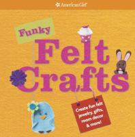 Funky Felt Crafts: Create Fun Felt Jewelry, Gifts, Room Decor & More! 1593694865 Book Cover