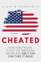 Cheated: How Healthcare Stole The American Dream And Only You Can Take It Back B0B8VCDV8H Book Cover