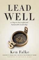 Lead Well: 10 Steps to Successful and Sustainable Leadership 1544524161 Book Cover