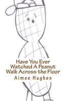 Have You Ever Watched a Peanut Walk Across the Floor 1518824862 Book Cover