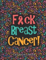 F*ck Breast Cancer!: 40 Sweary Inspirational Quotes to Color Fighting Cancer Coloring Book for Adults to Stay Positive, ... - Breast Cancer Coloring Book B08HT865Z3 Book Cover