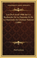 Loi Du 6 Avril 1908 Sur La Recherche De La Paternite Et De La Maternite De L'Enfant Naturel (1908) 1166760871 Book Cover