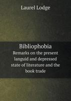 Bibliophobia Remarks on the Present Languid and Depressed State of Literature and the Book Trade 5518731884 Book Cover