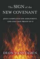 The Sign of the New Covenant: Jesus completed his assignment, and God gave proof of it B0CG2X8V9Y Book Cover