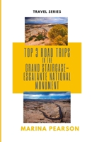 Top 3 Road Trips in the Grand Staircase-Escalante National Monument B0BCNMLTRY Book Cover