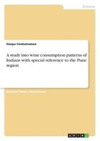A study into wine consumption patterns of Indians with special reference to the Pune region 3346193233 Book Cover