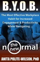 B.Y.O.B.: The Most Effective Workplace Habit For Increased Engagement & Productivity While Navigating The New Normal B08CJQNWBN Book Cover