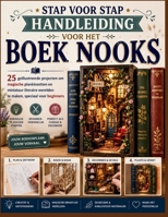 STAP VOOR STAP HANDLEIDING VOOR HET BOEK NOOKS: 25 geïllustreerde projecten om magische plankinzetten en miniatuur literaire werelden te maken, speciaal voor beginners (Dutch Edition) B0H9TXWRXC Book Cover