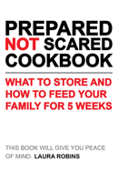Prepared-Not-Scared Cookbook: What to Store and How to Feed Your Family for Five Weeks 1423656768 Book Cover