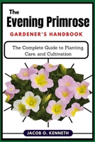 The Evening Primrose Gardener’s Handbook: The Complete Guide to Planting, Care, and Cultivation B0DY8WQCTC Book Cover