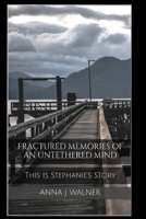 Fractured Memories of an Untethered Mind: This is Stephanie's Story B08KH2LCWD Book Cover