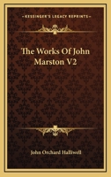 The Works of John Marston: In Three Volumes: 2 1279671726 Book Cover