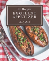 111 Eggplant Appetizer Recipes: A Timeless Eggplant Appetizer Cookbook B08KQBYQ5S Book Cover