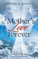 A Mother'S Love Forever: Spiritual Phenomena Based on True Facts 1504396049 Book Cover