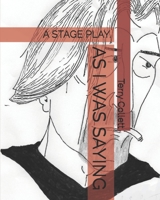As I Was Saying: A Stage Play. 1521080275 Book Cover