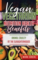 Vegan and Vegetarian Nutrition Health Benefits: The Dangers of Farm Factory Raised Animal Consumption & Animal Cruelty at The Slaughterhouse 1076696481 Book Cover