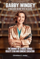 GABBY WINDEY: FROM ICU TO ICON: The Journey of a Nurse Turned Reality Star And Comedic Sensation B0F6JW5ZT5 Book Cover