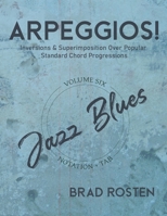 Arpeggios!: Inversions And Superimposition Over Popular Standard Chord Progressions, Volume 6 B08ZQDJLNQ Book Cover