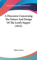 A Discourse Concerning The Nature And Design Of The Lord's Supper 1104592363 Book Cover