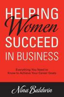 Helping Women Succeed in Business: Everything You Need to Know to Achieve Your Career Goals 1938686527 Book Cover