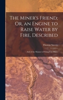 The Miner's Friend; Or, an Engine to Raise Water by Fire, Described: And of the Manner of Fixing It in Mines 1016260873 Book Cover