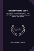 Harvard Oriental Series: Descriptive List Thereof, Revised to 1920: With a Brief Memorial of Its Joint-Founder, Henry Clarke Warren 1342423429 Book Cover