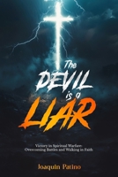 The Devil is a Liar: Victory in Spiritual Warfare: Overcoming Battles and Walking in Faith B0DXFDNC7C Book Cover