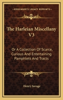 The Harleian Miscellany V3: Or A Collection Of Scarce, Curious, And Entertaining Pamphlets And Tracts, As Well In Manuscript As In Print 1168150671 Book Cover