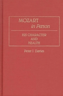 Mozart in Person: His Character and Health (Contributions to the Study of Music and Dance) 031326340X Book Cover