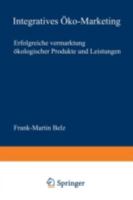 Integratives Öko-Marketing. Erfolgreiche Vermarktung ökologischer Produkte und Leistungen 3824490471 Book Cover