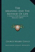 The meaning and the method of life; a search for religion in biology 110431441X Book Cover