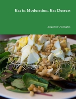 Eat in Moderation, Eat Dessert 1387906364 Book Cover