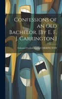 Confessions of an Old Bachelor. [By E. F. J. Carrington.] 1021747211 Book Cover
