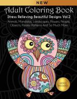 Adult Coloring Book : Stress Relieving Beautiful Designs (Vol. 2): Animals, Mandalas, Landscapes, Flowers, People, Objects, Paisley Patterns And So Much More 179703457X Book Cover