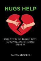 Hugs Help: Our Story of Tragic Loss, Survival, and Helping Others 1665559373 Book Cover