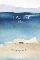 I Wanted to Die: What Led Me There, What Brought Me Back, and What Helped Me Rebuild (Another Self Help Series) B0GW7B1ZD6 Book Cover