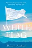 White Flag: Discovering the Power of the Mind: A Path out of Infertility Pain 1957048417 Book Cover