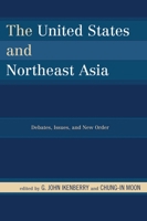 The United States and Northeast Asia: Debates, Issues, and New Order 0742556395 Book Cover